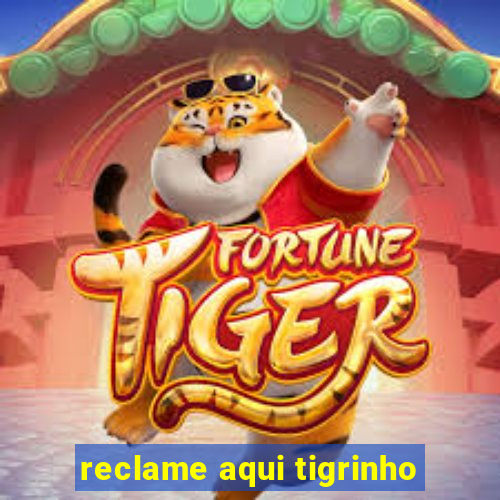 reclame aqui tigrinho